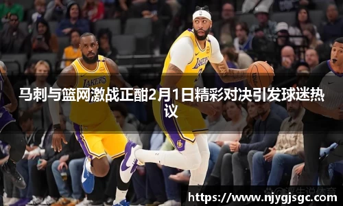 马刺与篮网激战正酣2月1日精彩对决引发球迷热议